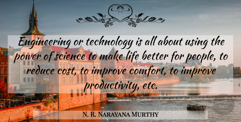 N. R. Narayana Murthy Quote About Improve, Life, Power, Reduce, Science: Engineering Or Technology Is All...