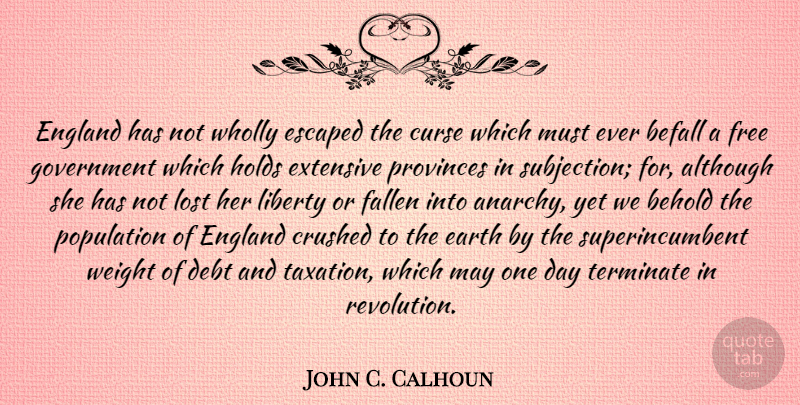 John C. Calhoun Quote About Although, Befall, Behold, Crushed, Curse: England Has Not Wholly Escaped...