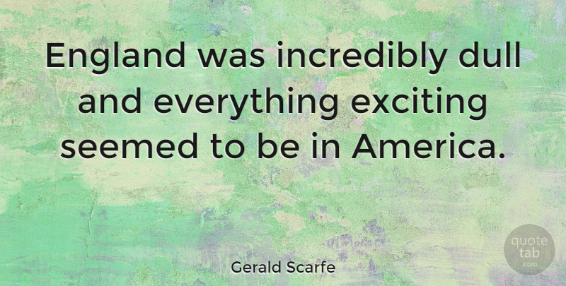 Gerald Scarfe Quote About Incredibly, Seemed: England Was Incredibly Dull And...