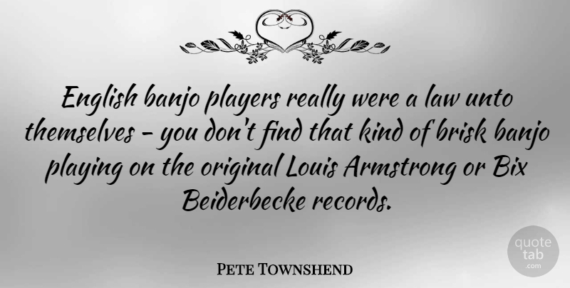 Pete Townshend Quote About Armstrong, Banjo, English, Louis, Original: English Banjo Players Really Were...