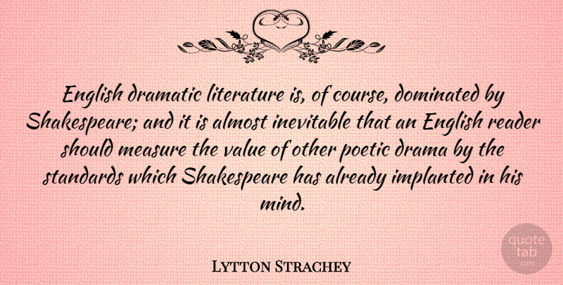 Lytton Strachey Quote About Drama, Mind, Literature: English Dramatic Literature Is Of...