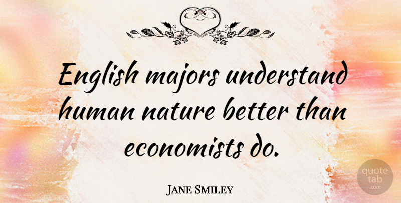 Jane Smiley Quote About Human Nature, Economist, Humans: English Majors Understand Human Nature...