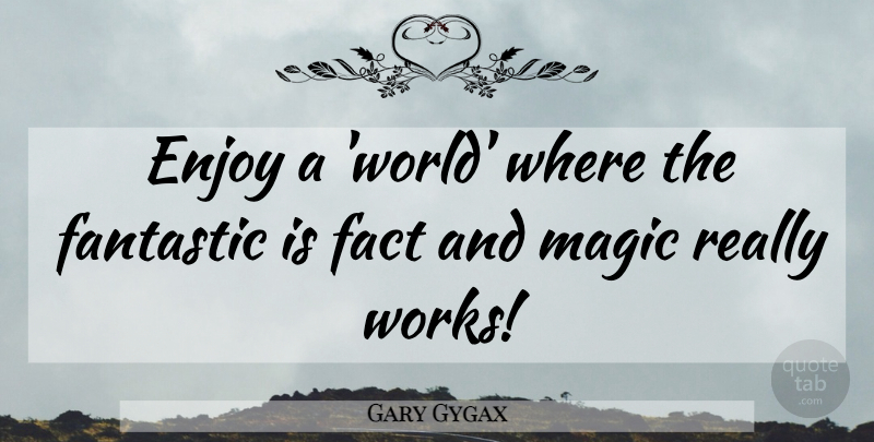 Gary Gygax Quote About Magic, World, Facts: Enjoy A World Where The...