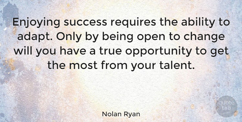 Nolan Ryan Quote About Change, Success, Leadership: Enjoying Success Requires The Ability...