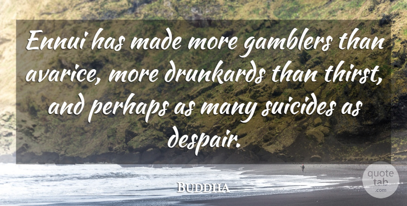 Buddha Quote About Despair, Drunkards, Ennui, Gamblers, Indian Leader: Ennui Has Made More Gamblers...