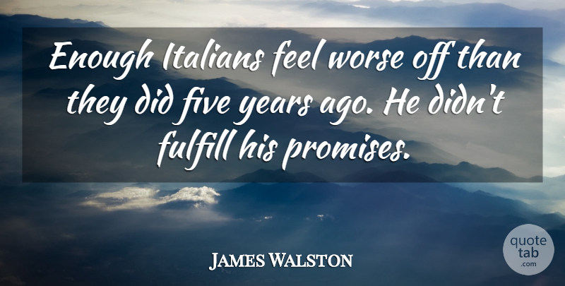 James Walston Quote About Five, Fulfill, Italians, Worse: Enough Italians Feel Worse Off...