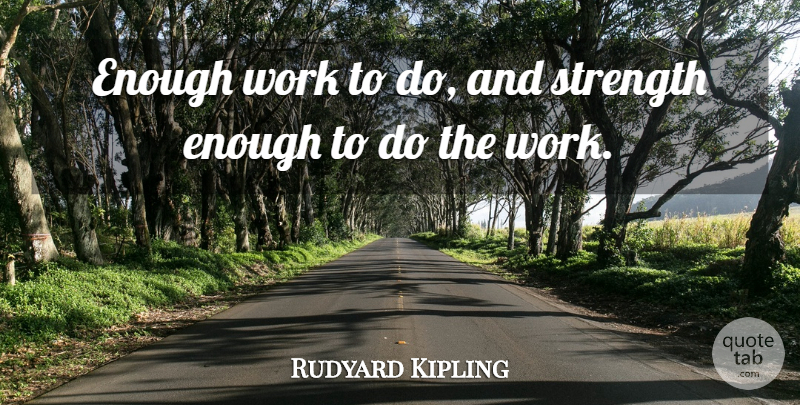 Rudyard Kipling Quote About Enough, Productivity: Enough Work To Do And...