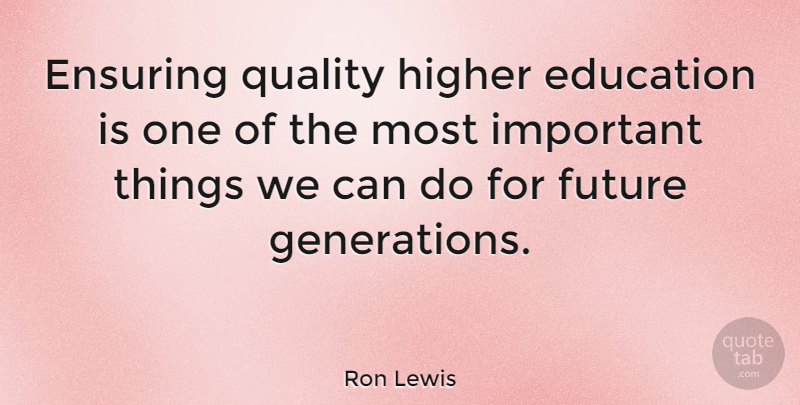 Ron Lewis Quote About Education, Ensuring, Future, Higher: Ensuring Quality Higher Education Is...