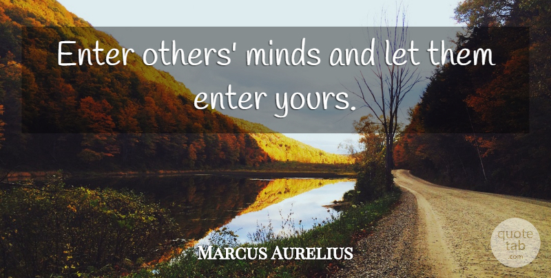 Marcus Aurelius Quote About Mind: Enter Others Minds And Let...
