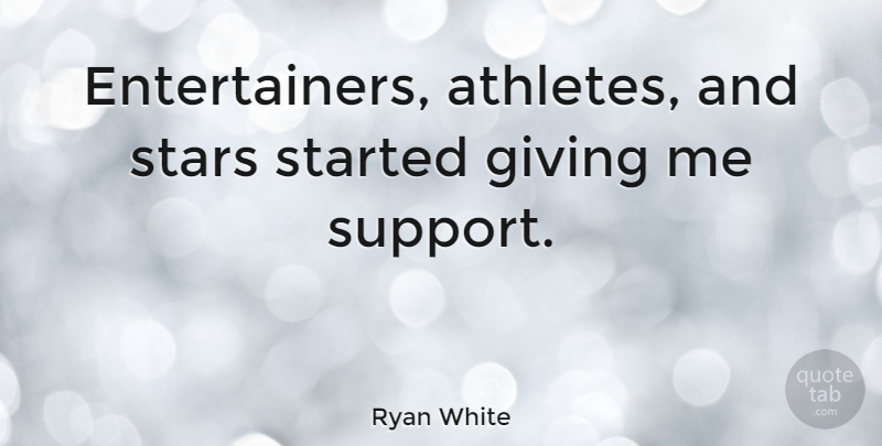Ryan White Quote About Stars, Athlete, Giving: Entertainers Athletes And Stars Started...