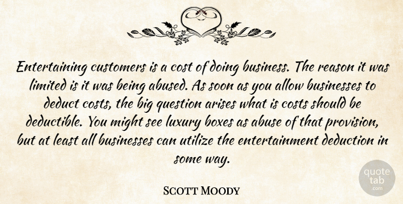 Scott Moody Quote About Abuse, Allow, Arises, Boxes, Businesses: Entertaining Customers Is A Cost...