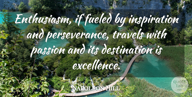 Napoleon Hill Quote About Life, Perseverance, Inspiration: Enthusiasm If Fueled By Inspiration...