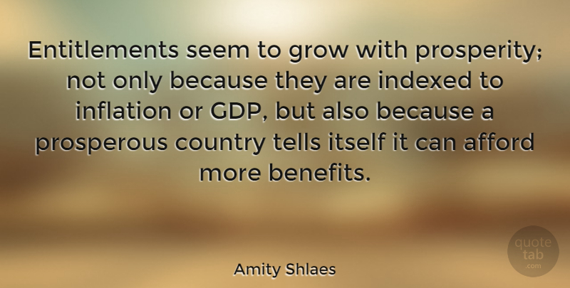Amity Shlaes Quote About Afford, Country, Inflation, Itself, Prosperous: Entitlements Seem To Grow With...