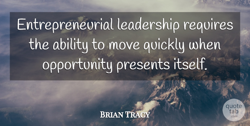 Brian Tracy Quote About Leadership, Moving, Opportunity: Entrepreneurial Leadership Requires The Ability...