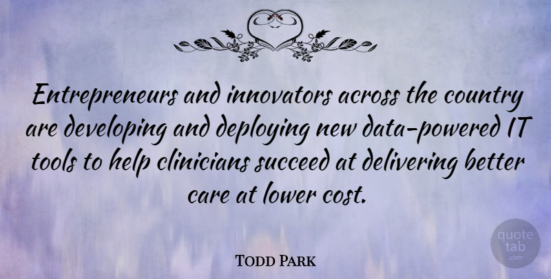 Todd Park Quote About Across, Country, Delivering, Developing, Innovators: Entrepreneurs And Innovators Across The...