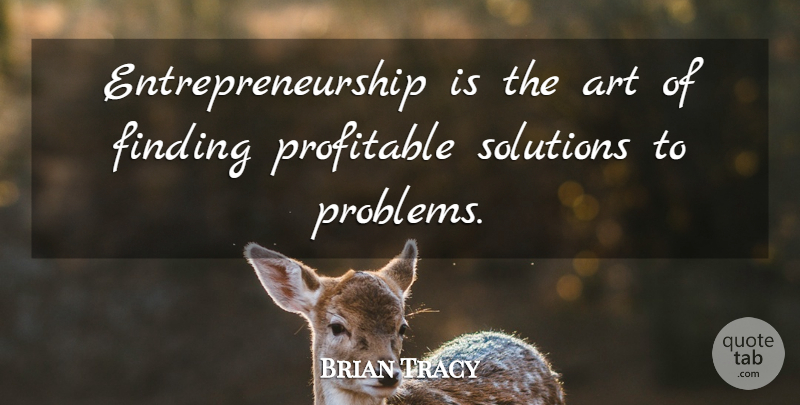 Brian Tracy Quote About Art, Problem, Entrepreneurship: Entrepreneurship Is The Art Of...