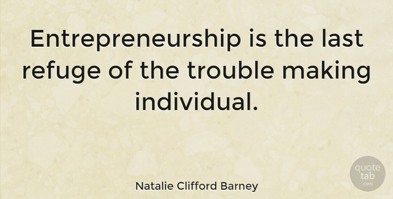 Natalie Clifford Barney Quote About Business, Entrepreneur, Lasts: Entrepreneurship Is The Last Refuge...