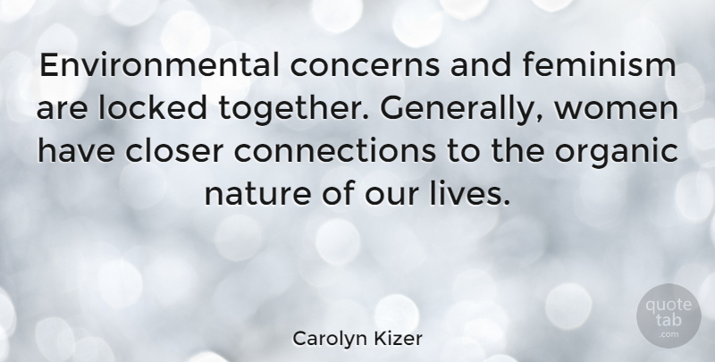 Carolyn Kizer Quote About Closer, Concerns, Environmental, Feminism, Locked: Environmental Concerns And Feminism Are...