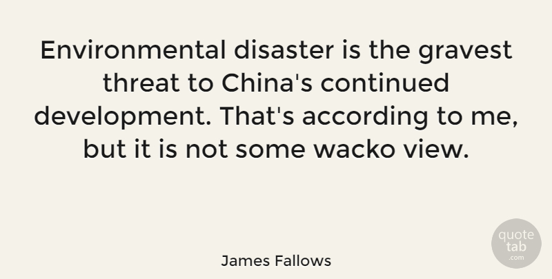 James Fallows Quote About Views, Environmental, Development: Environmental Disaster Is The Gravest...