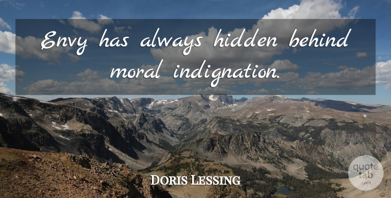Doris Lessing Quote About Envy, Moral, Behinds: Envy Has Always Hidden Behind...