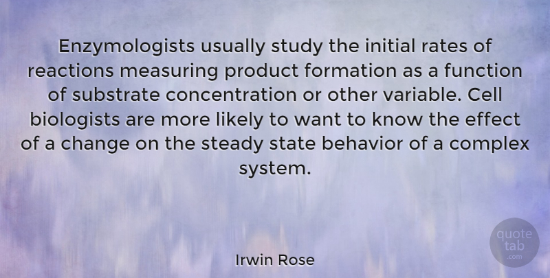 Irwin Rose Quote About Biologists, Cell, Change, Complex, Concentration: Enzymologists Usually Study The Initial...