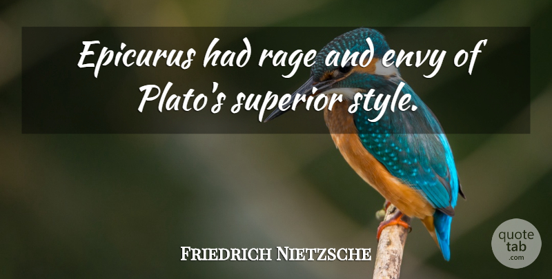 Friedrich Nietzsche Quote About Plato, Envy, Style: Epicurus Had Rage And Envy...
