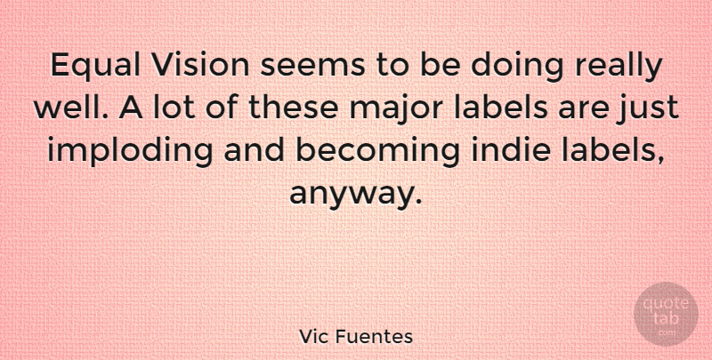 Vic Fuentes Quote About Becoming, Indie, Major, Seems: Equal Vision Seems To Be...