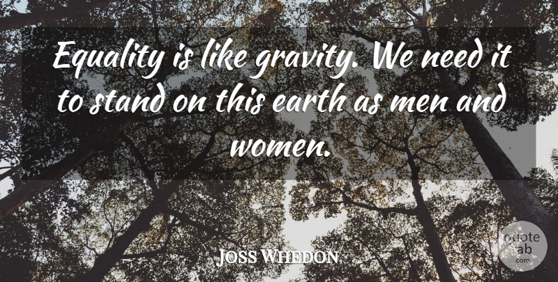 Joss Whedon Quote About Earth, Equality, Men, Stand, Women: Equality Is Like Gravity We...