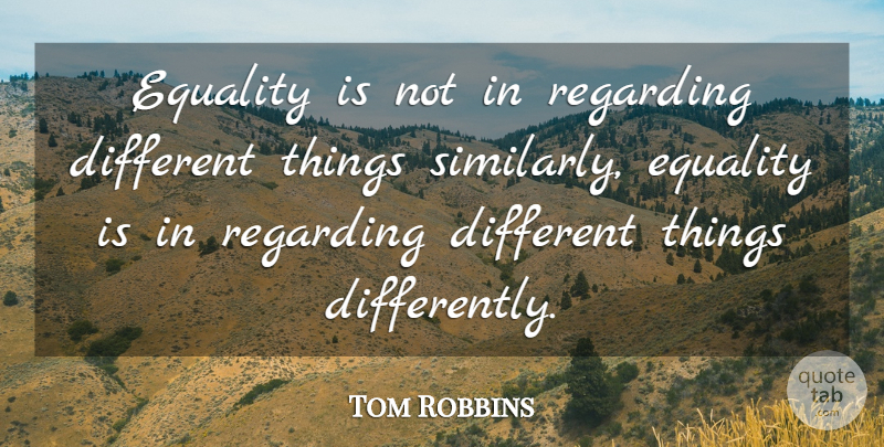 Tom Robbins Quote About Unique, Equality, Different: Equality Is Not In Regarding...