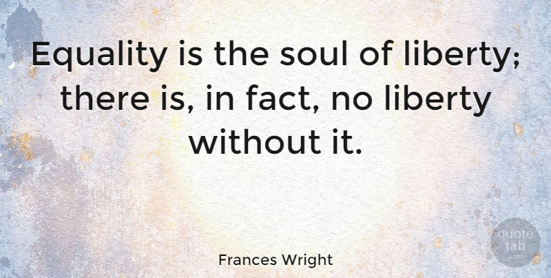 Frances Wright Quote About Inspirational, Equality, Community: Equality Is The Soul Of...
