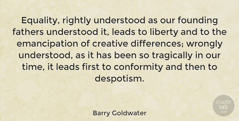 Barry Goldwater Quote About Father, Equality, Differences: Equality Rightly Understood As Our...