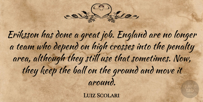 Luiz Scolari Quote About Although, Ball, Crosses, Depend, England: Eriksson Has Done A Great...
