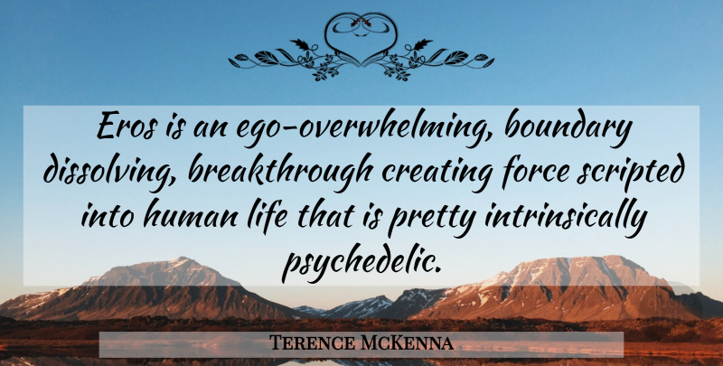Terence McKenna Quote About Creating, Ego, Psychedelic: Eros Is An Ego Overwhelming...