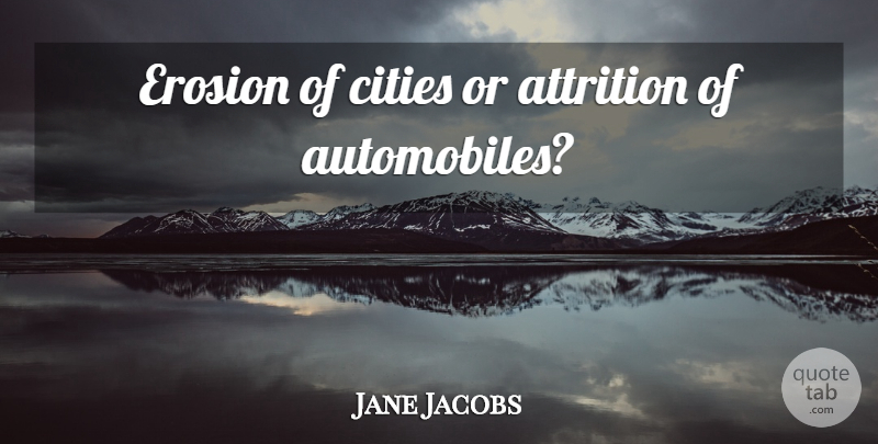 Jane Jacobs Quote About Cities, Erosion, Attrition: Erosion Of Cities Or Attrition...