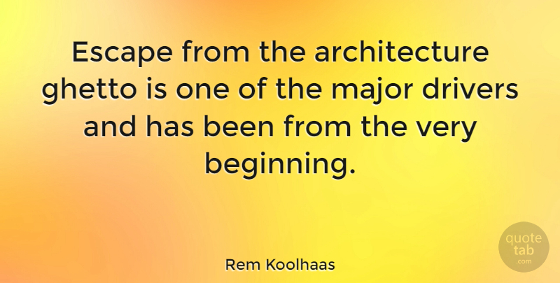 Rem Koolhaas Quote About Ghetto, Architecture, Drivers: Escape From The Architecture Ghetto...