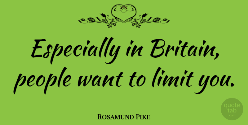 Rosamund Pike Quote About People, Limits, Want: Especially In Britain People Want...