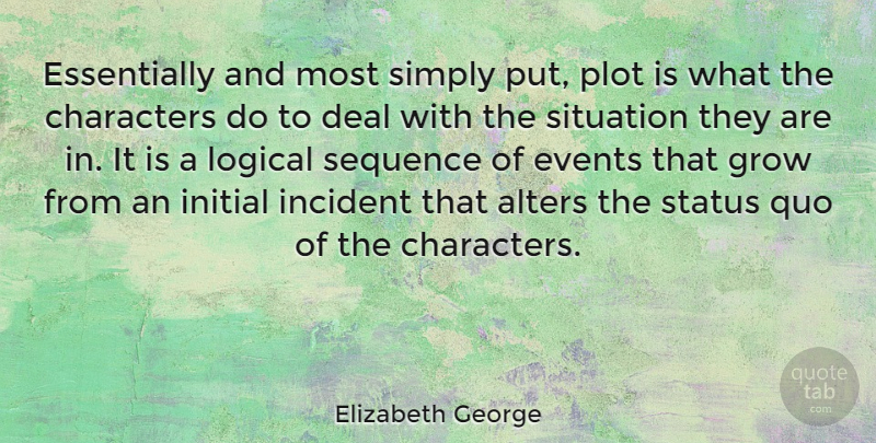 Elizabeth George Quote About Character, Plot, Challenging The Status Quo: Essentially And Most Simply Put...