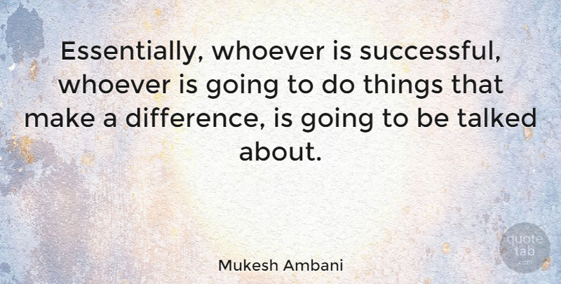 Mukesh Ambani Quote About Successful, Differences, Making A Difference: Essentially Whoever Is Successful Whoever...