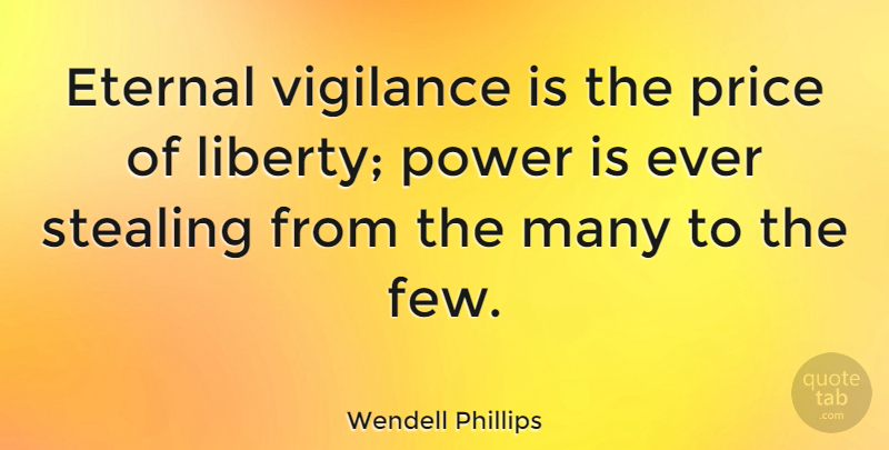 Wendell Phillips Quote About Liberty, Esprit De Corps, Stealing: Eternal Vigilance Is The Price...