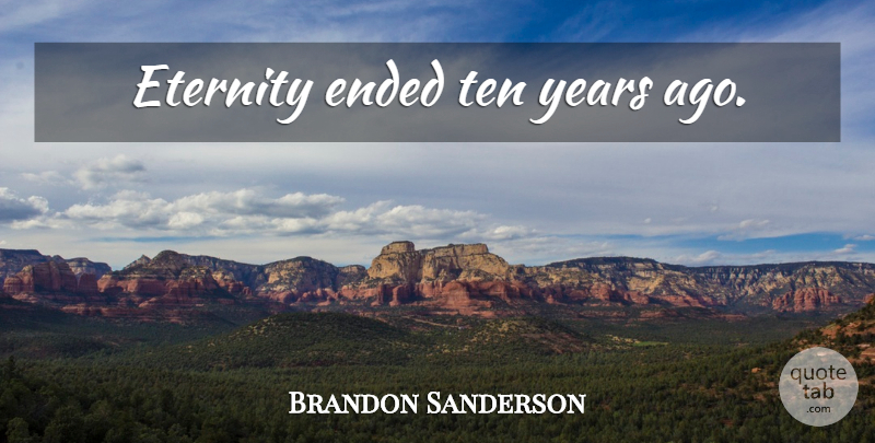Brandon Sanderson Quote About Years, Eternity, Mundane: Eternity Ended Ten Years Ago...