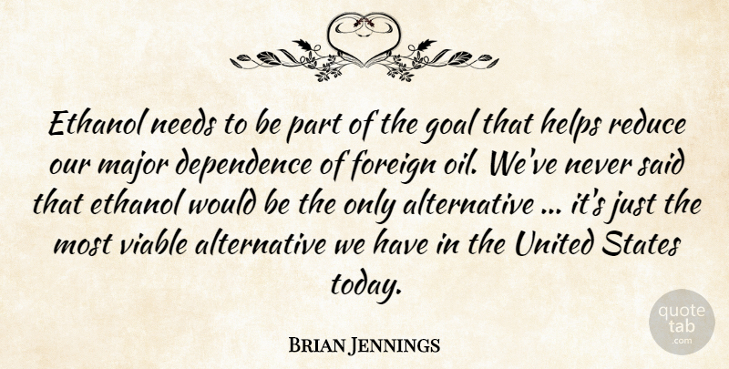 Brian Jennings Quote About Dependence, Ethanol, Foreign, Goal, Helps: Ethanol Needs To Be Part...
