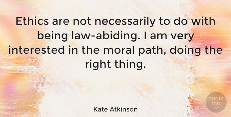 Kate Atkinson Quote About Law, Abiding, Path: Ethics Are Not Necessarily To...