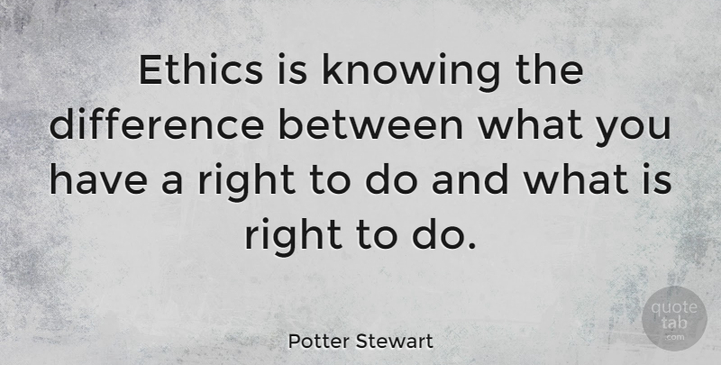 Potter Stewart Quote About Differences, Knowing, Ethics: Ethics Is Knowing The Difference...