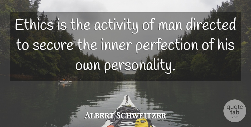 Albert Schweitzer Quote About Men, Perfection, Personality: Ethics Is The Activity Of...