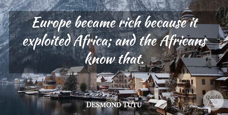 Desmond Tutu Quote About Europe, Rich, Knows: Europe Became Rich Because It...