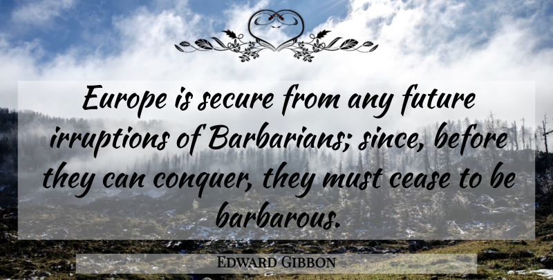 Edward Gibbon Quote About Europe, Barbarians, Conquer: Europe Is Secure From Any...