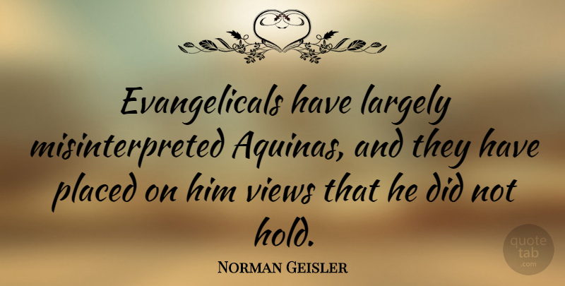 Norman Geisler Quote About Views, Misinterpreted: Evangelicals Have Largely Misinterpreted Aquinas...