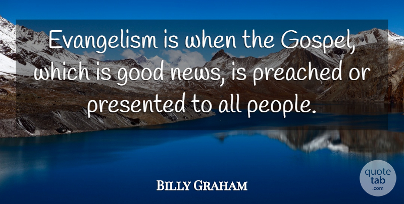 Billy Graham Quote About Evangelism, Good, Preached, Presented: Evangelism Is When The Gospel...