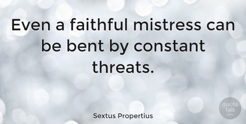 Sextus Propertius Quote About Bent, Constant: Even A Faithful Mistress Can...