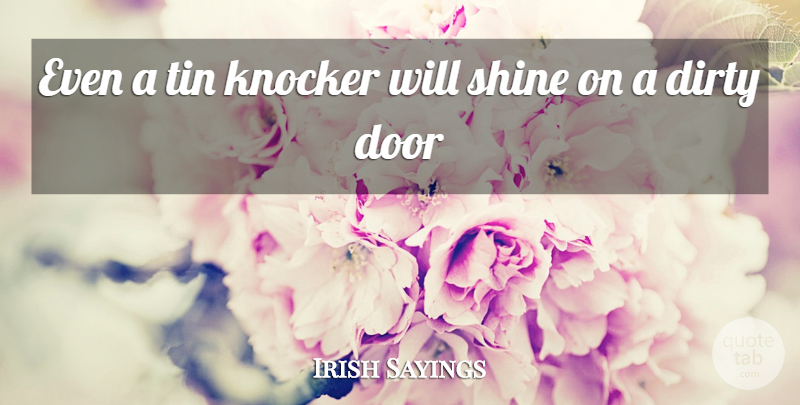 Irish Sayings Quote About Dirty, Door, Shine, Tin: Even A Tin Knocker Will...